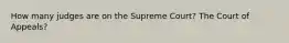 How many judges are on the Supreme Court? The Court of Appeals?