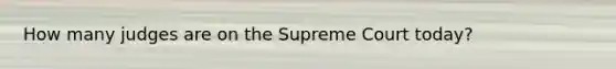 How many judges are on the Supreme Court today?