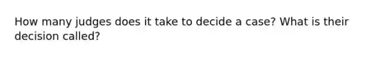 How many judges does it take to decide a case? What is their decision called?