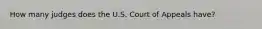 How many judges does the U.S. Court of Appeals have?