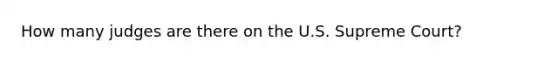 How many judges are there on the U.S. Supreme Court?