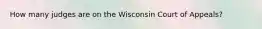 How many judges are on the Wisconsin Court of Appeals?