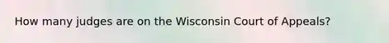 How many judges are on the Wisconsin Court of Appeals?