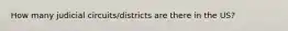 How many judicial circuits/districts are there in the US?