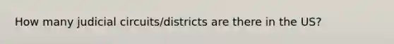 How many judicial circuits/districts are there in the US?