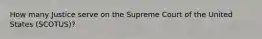How many Justice serve on the Supreme Court of the United States (SCOTUS)?