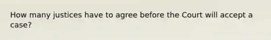 How many justices have to agree before the Court will accept a case?