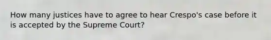 How many justices have to agree to hear Crespo's case before it is accepted by the Supreme Court?