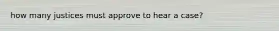 how many justices must approve to hear a case?