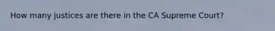 How many justices are there in the CA Supreme Court?