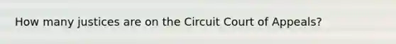 How many justices are on the Circuit Court of Appeals?