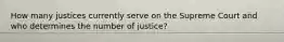 How many justices currently serve on the Supreme Court and who determines the number of justice?