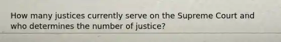 How many justices currently serve on the Supreme Court and who determines the number of justice?