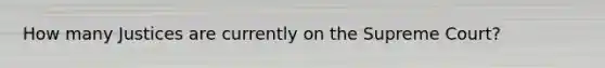 How many Justices are currently on the Supreme Court?