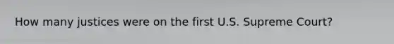 How many justices were on the first U.S. Supreme Court?
