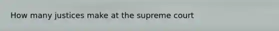 How many justices make at the supreme court