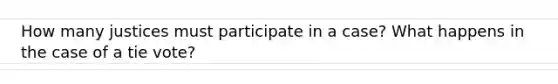 How many justices must participate in a case? What happens in the case of a tie vote?