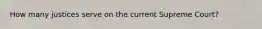 How many justices serve on the current Supreme Court?