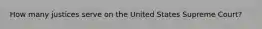 How many justices serve on the United States Supreme Court?
