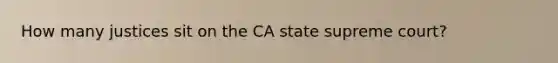 How many justices sit on the CA state supreme court?