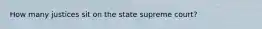 How many justices sit on the state supreme court?