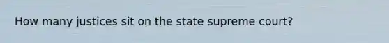 How many justices sit on the state supreme court?