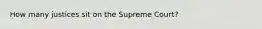 How many justices sit on the Supreme Court?