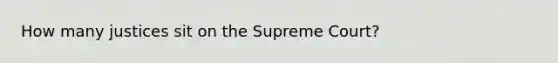 How many justices sit on the Supreme Court?