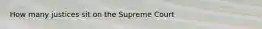 How many justices sit on the Supreme Court