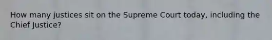 How many justices sit on the Supreme Court today, including the Chief Justice?