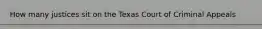 How many justices sit on the Texas Court of Criminal Appeals