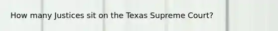 How many Justices sit on the Texas Supreme Court?