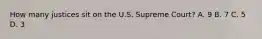 How many justices sit on the U.S. Supreme Court? A. 9 B. 7 C. 5 D. 3