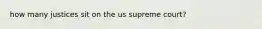 how many justices sit on the us supreme court?