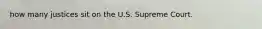 how many justices sit on the U.S. Supreme Court.