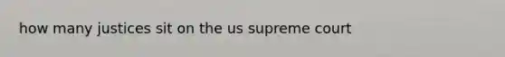 how many justices sit on the us supreme court