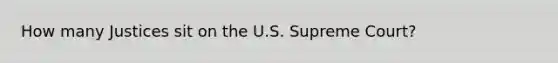 How many Justices sit on the U.S. Supreme Court?