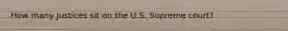 How many Justices sit on the U.S. Supreme court?