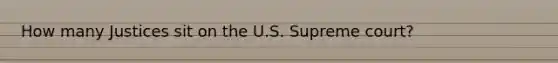 How many Justices sit on the U.S. Supreme court?