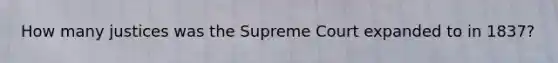 How many justices was the Supreme Court expanded to in 1837?