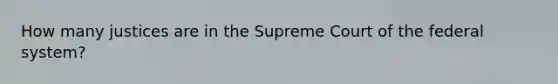 How many justices are in the Supreme Court of the federal system?