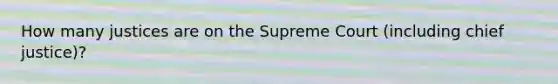 How many justices are on the Supreme Court (including chief justice)?