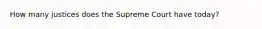 How many justices does the Supreme Court have today?