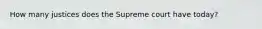 How many justices does the Supreme court have today?