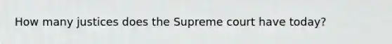 How many justices does the Supreme court have today?