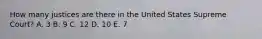 How many justices are there in the United States Supreme Court? A. 3 B. 9 C. 12 D. 10 E. 7