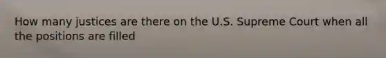 How many justices are there on the U.S. Supreme Court when all the positions are filled