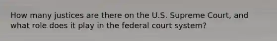 How many justices are there on the U.S. Supreme Court, and what role does it play in the federal court system?