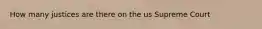 How many justices are there on the us Supreme Court