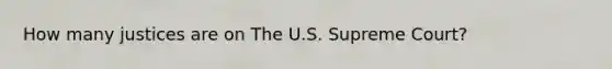 How many justices are on The U.S. Supreme Court?